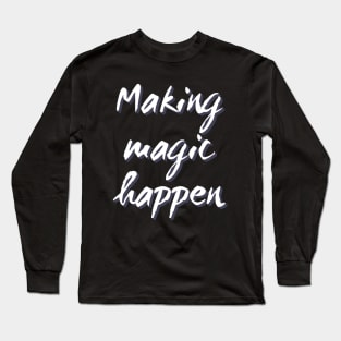 Making Magic Happen Long Sleeve T-Shirt